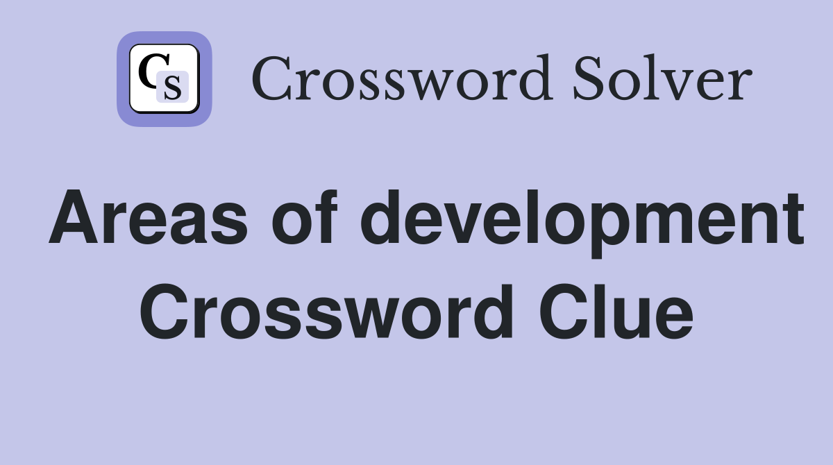 Areas of development Crossword Clue Answers Crossword Solver